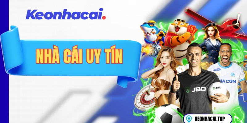 Nhà Cái Uy Tín Và 4 Tiêu Chí Quan Trọng Cần Xem Xét