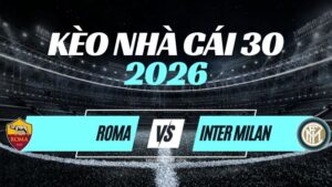 Kèo Roma vs Inter Milan – Nhận Định Serie A Vòng 5